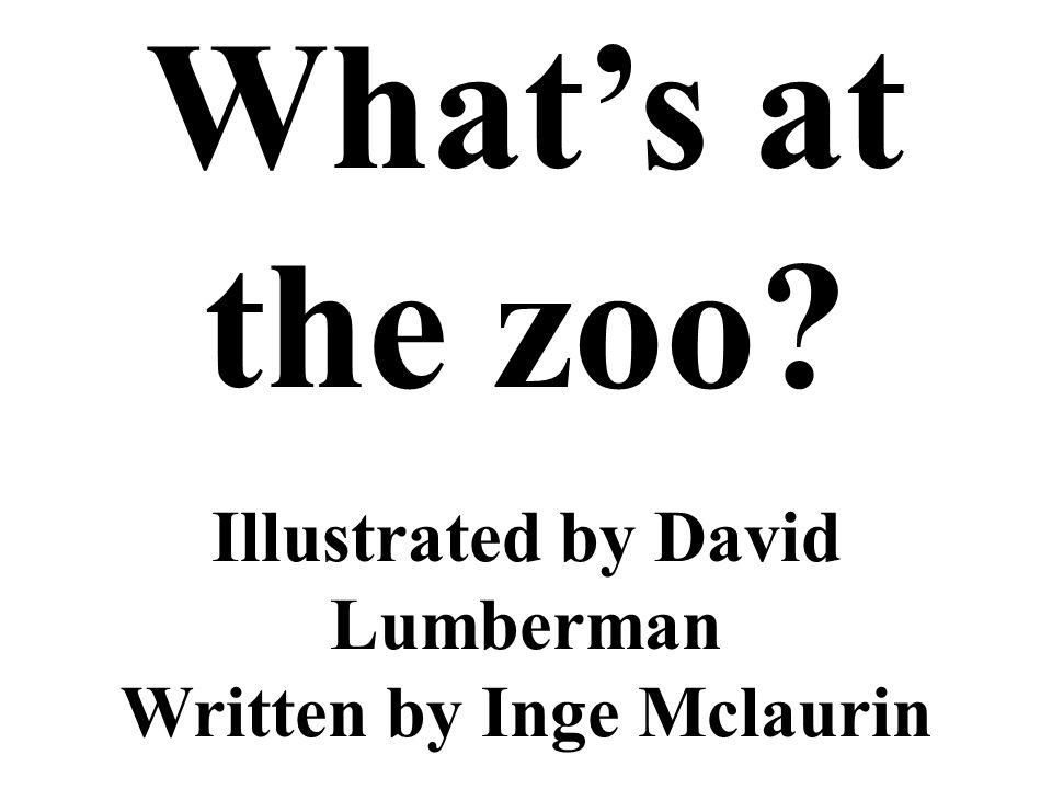 Illustrated by David Lumberman Written by Inge Mclaurin Whats at the zoo