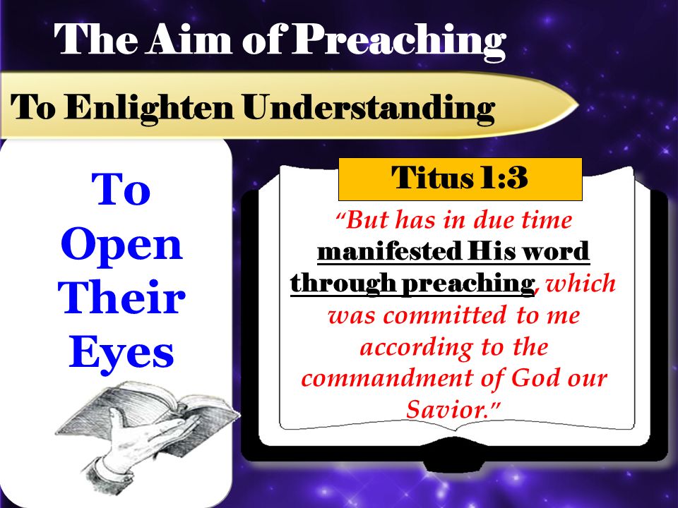 The Aim of Preaching To Enlighten Understanding But has in due time manifested His word through preaching, which was committed to me according to the commandment of God our Savior.