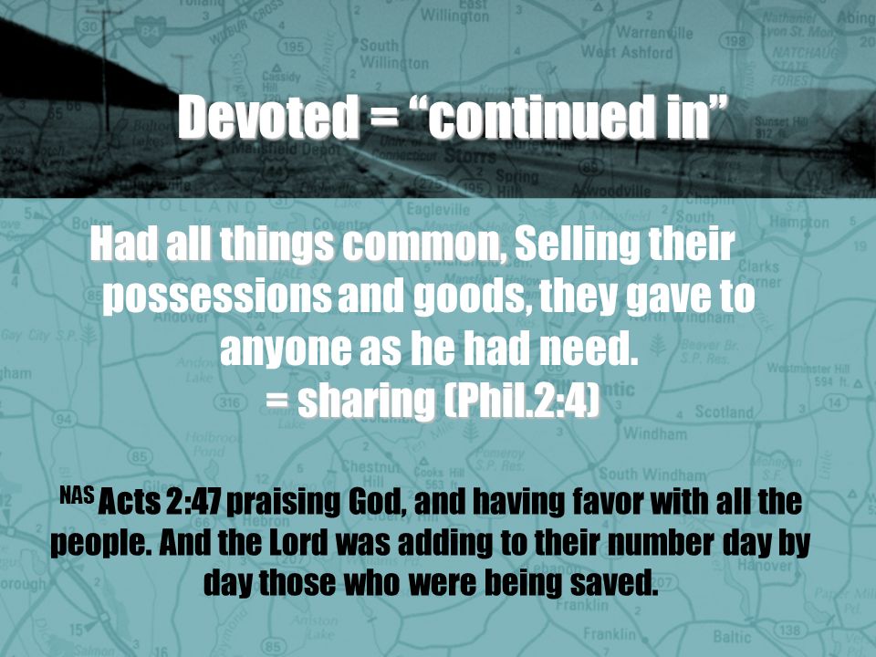 Devoted = continued in Had all things common, = sharing (Phil.2:4) Had all things common, Selling their possessions and goods, they gave to anyone as he had need.