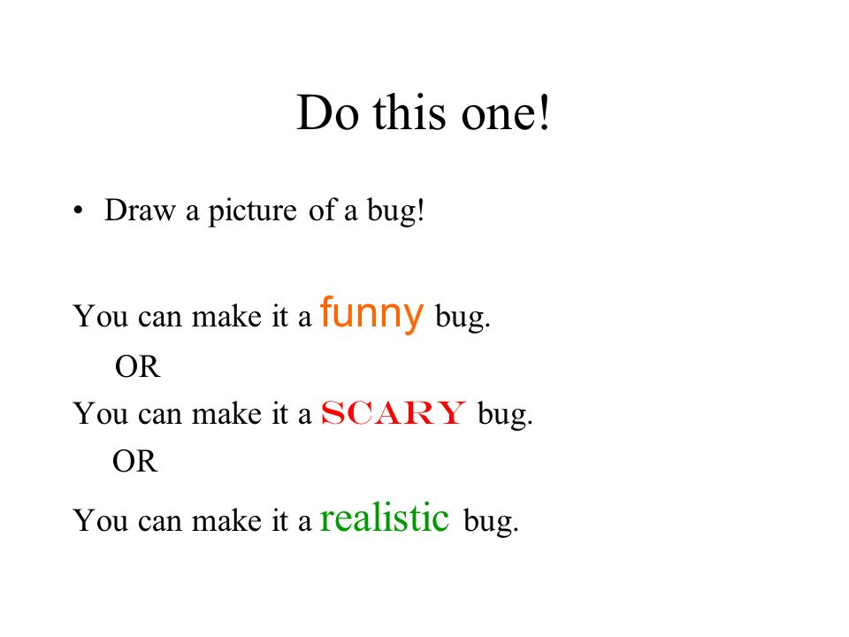 Do this one. Draw a picture of a bug. You can make it a funny bug.