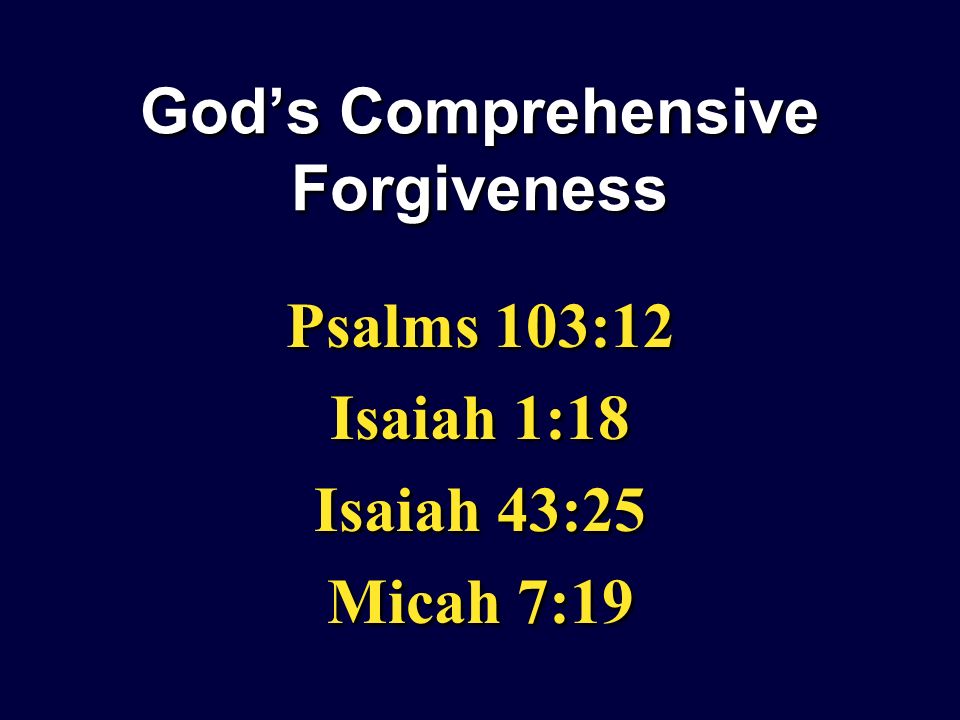 Gods Comprehensive Forgiveness Psalms 103:12 Isaiah 1:18 Isaiah 43:25 Micah 7:19 Psalms 103:12 Isaiah 1:18 Isaiah 43:25 Micah 7:19