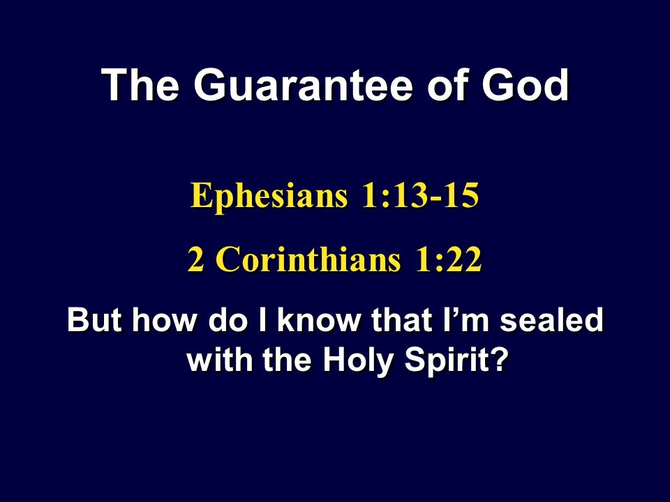 The Guarantee of God Ephesians 1: Corinthians 1:22 But how do I know that Im sealed with the Holy Spirit.