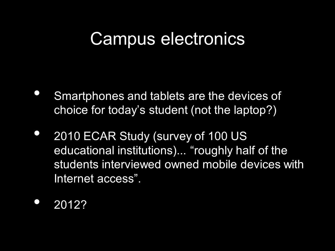 Campus electronics Smartphones and tablets are the devices of choice for todays student (not the laptop ) 2010 ECAR Study (survey of 100 US educational institutions)...