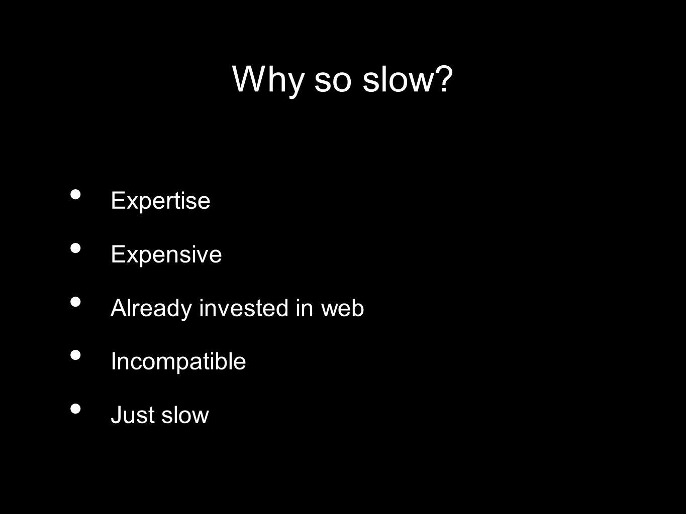 Why so slow Expertise Expensive Already invested in web Incompatible Just slow
