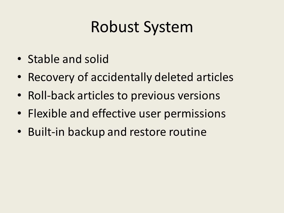 Robust System Stable and solid Recovery of accidentally deleted articles Roll-back articles to previous versions Flexible and effective user permissions Built-in backup and restore routine