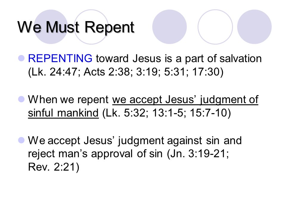 We Must Repent REPENTING toward Jesus is a part of salvation (Lk.