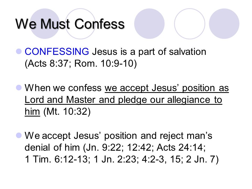 We Must Confess CONFESSING Jesus is a part of salvation (Acts 8:37; Rom.