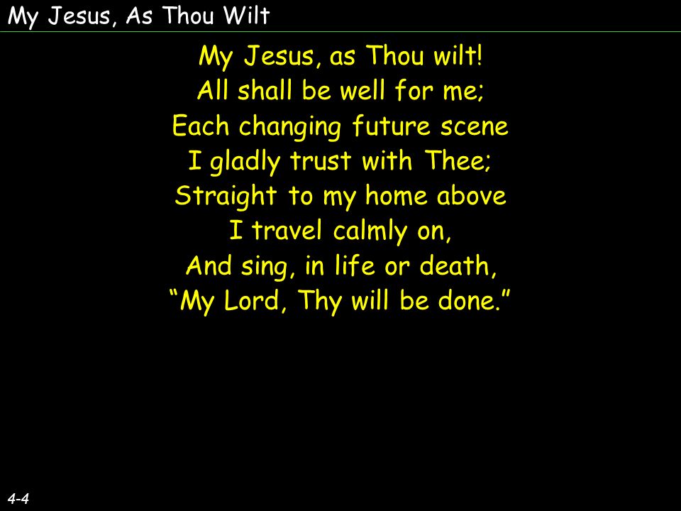 My Jesus, As Thou Wilt 4-4 My Jesus, as Thou wilt.