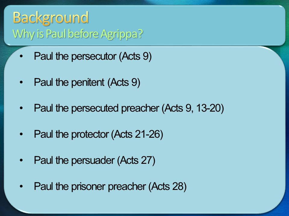 Paul the persecutor (Acts 9) Paul the penitent (Acts 9) Paul the persecuted preacher (Acts 9, 13-20) Paul the protector (Acts 21-26) Paul the persuader (Acts 27) Paul the prisoner preacher (Acts 28)