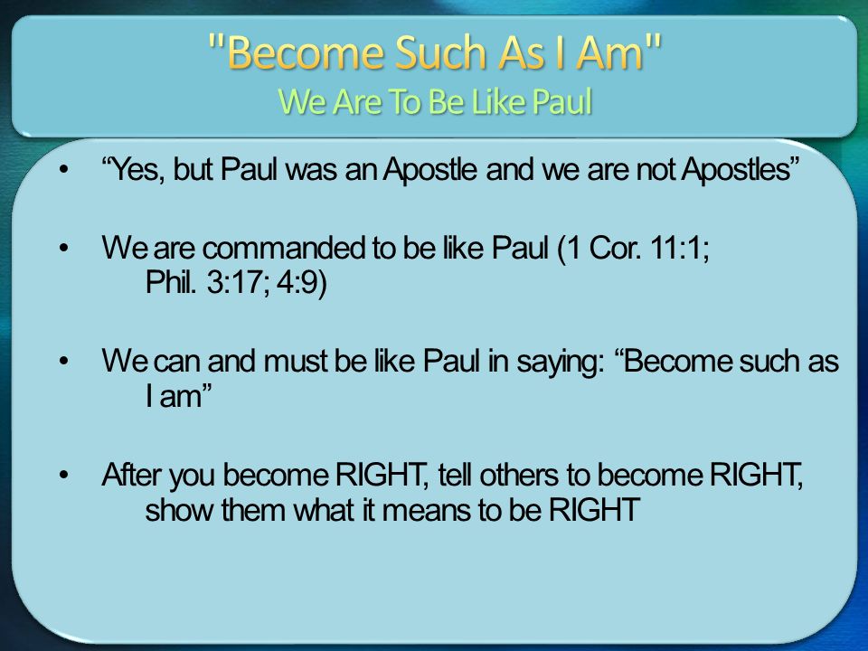 Yes, but Paul was an Apostle and we are not Apostles We are commanded to be like Paul (1 Cor.