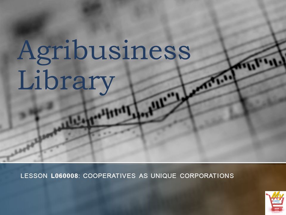Agribusiness Library LESSON L060008: COOPERATIVES AS UNIQUE CORPORATIONS