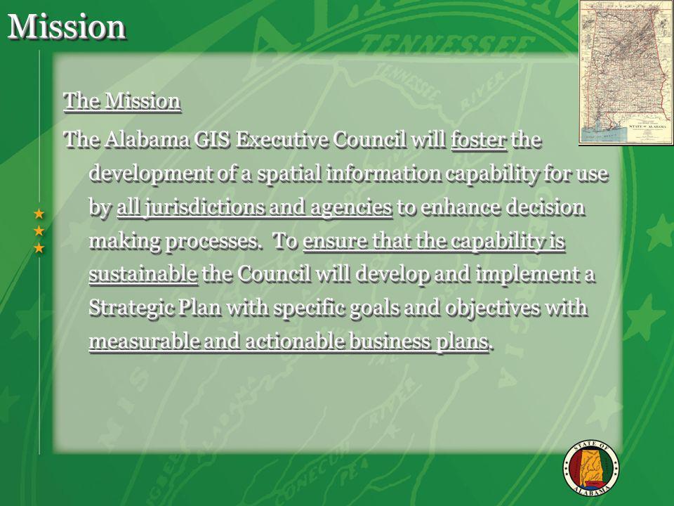 MissionMission The Mission The Alabama GIS Executive Council will foster the development of a spatial information capability for use by all jurisdictions and agencies to enhance decision making processes.