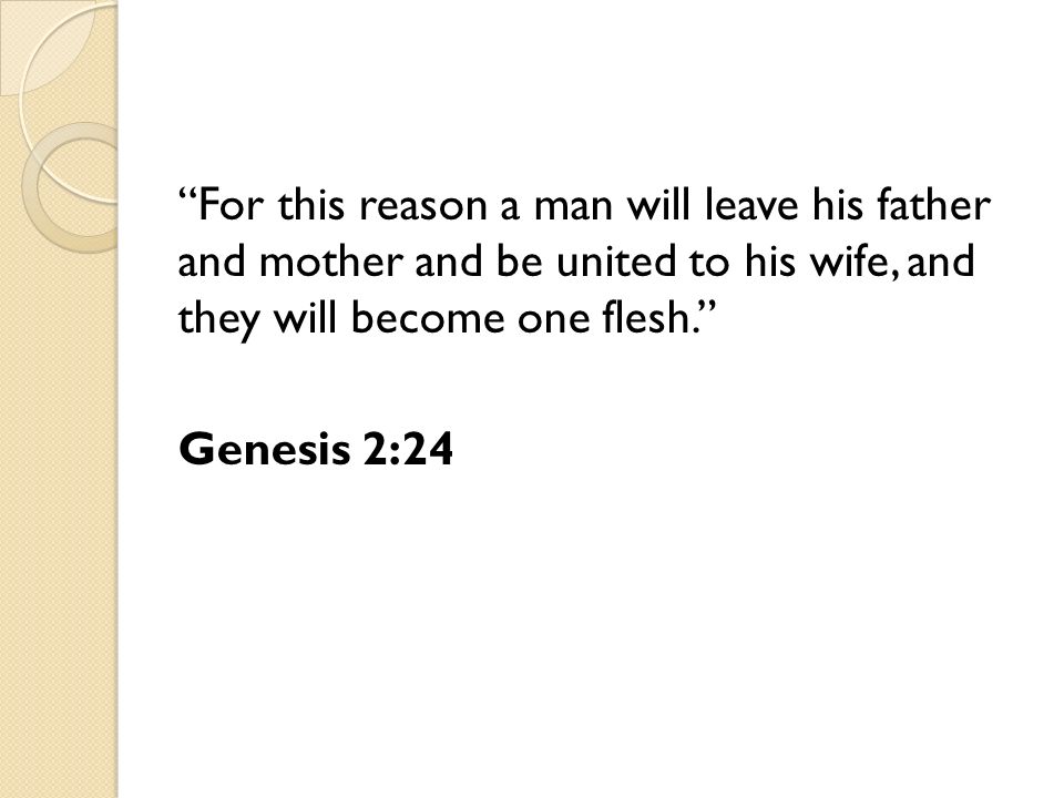 For this reason a man will leave his father and mother and be united to his wife, and they will become one flesh.