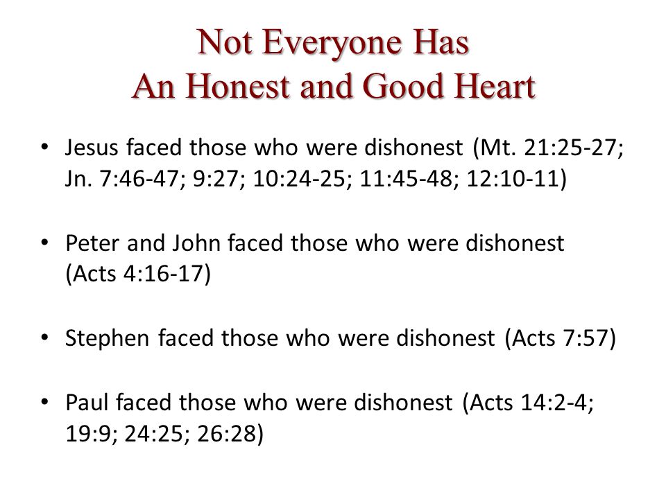 Not Everyone Has An Honest and Good Heart Jesus faced those who were dishonest (Mt.