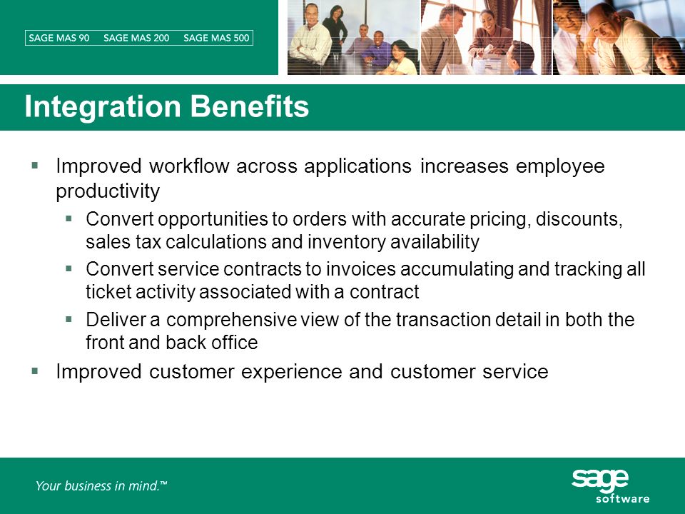 Integration Benefits Improved workflow across applications increases employee productivity Convert opportunities to orders with accurate pricing, discounts, sales tax calculations and inventory availability Convert service contracts to invoices accumulating and tracking all ticket activity associated with a contract Deliver a comprehensive view of the transaction detail in both the front and back office Improved customer experience and customer service