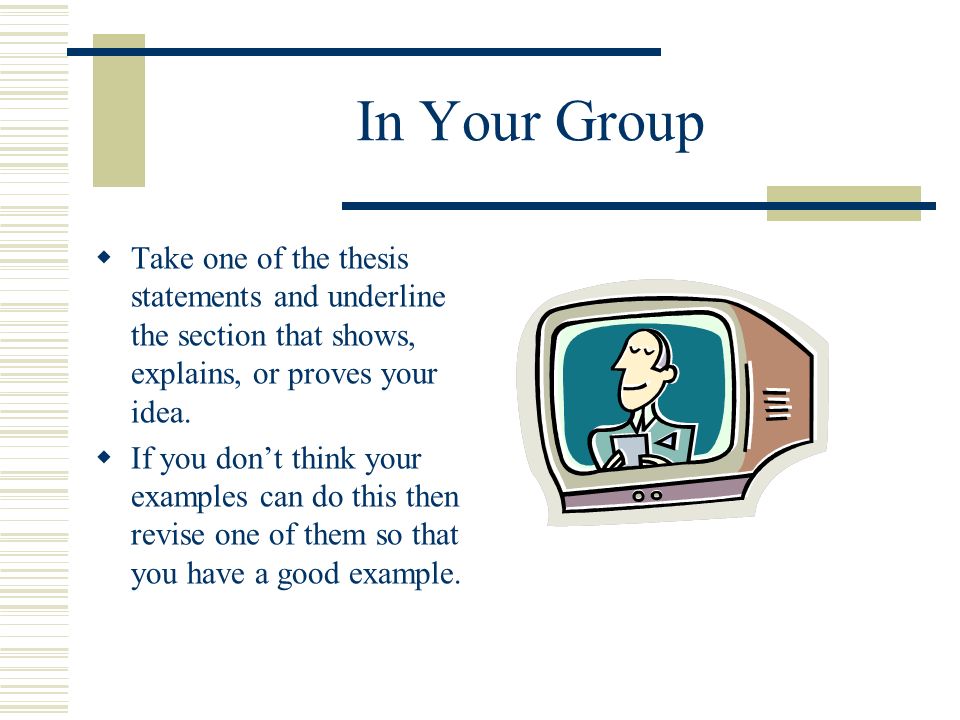 In Your Group Take one of the thesis statements and underline the section that shows, explains, or proves your idea.
