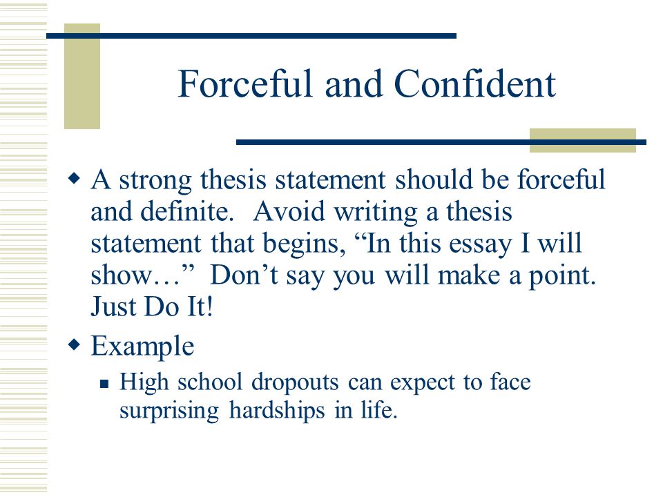 Forceful and Confident A strong thesis statement should be forceful and definite.