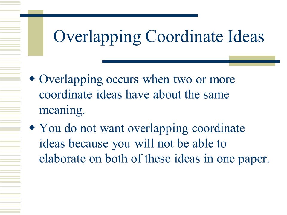 Overlapping Coordinate Ideas Overlapping occurs when two or more coordinate ideas have about the same meaning.