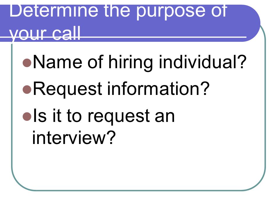 Determine the purpose of your call Name of hiring individual.