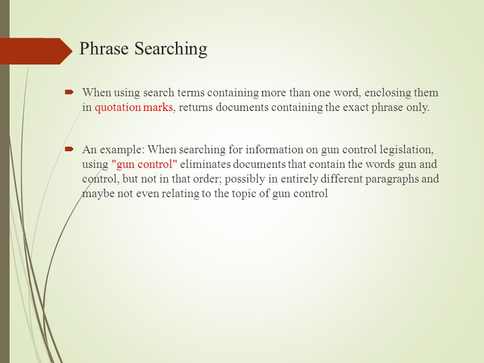 Phrase Searching When using search terms containing more than one word, enclosing them in quotation marks, returns documents containing the exact phrase only.