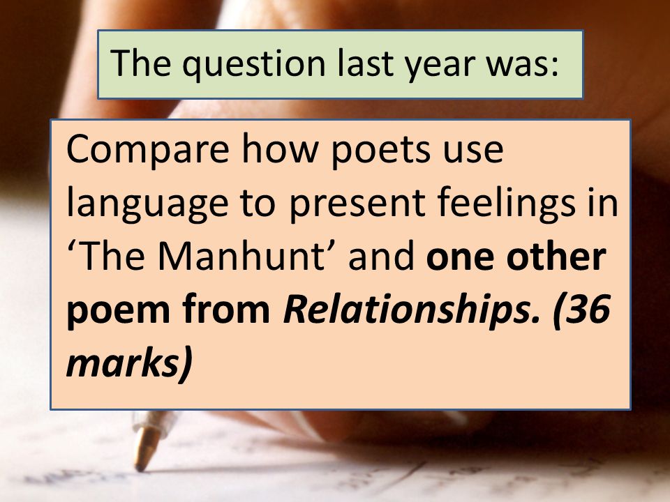 The question last year was: Compare how poets use language to present feelings in The Manhunt and one other poem from Relationships.