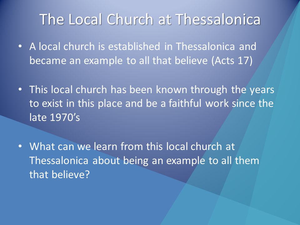 The Local Church at Thessalonica A local church is established in Thessalonica and became an example to all that believe (Acts 17) This local church has been known through the years to exist in this place and be a faithful work since the late 1970s What can we learn from this local church at Thessalonica about being an example to all them that believe
