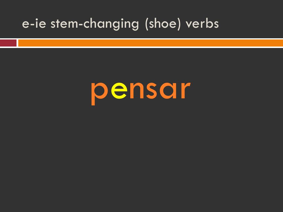 e-ie stem-changing (shoe) verbs pensar