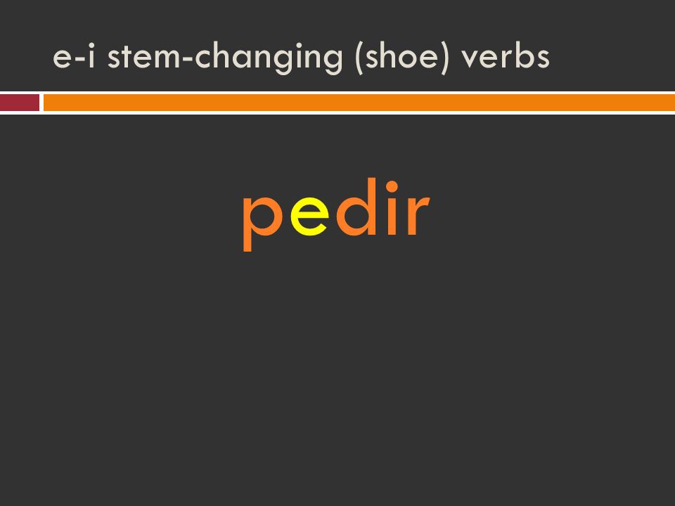 e-i stem-changing (shoe) verbs pedir