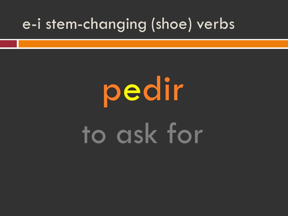 e-i stem-changing (shoe) verbs pedir to ask for