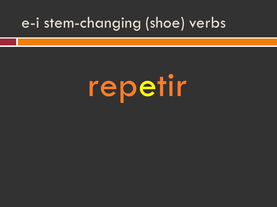 e-i stem-changing (shoe) verbs repetir