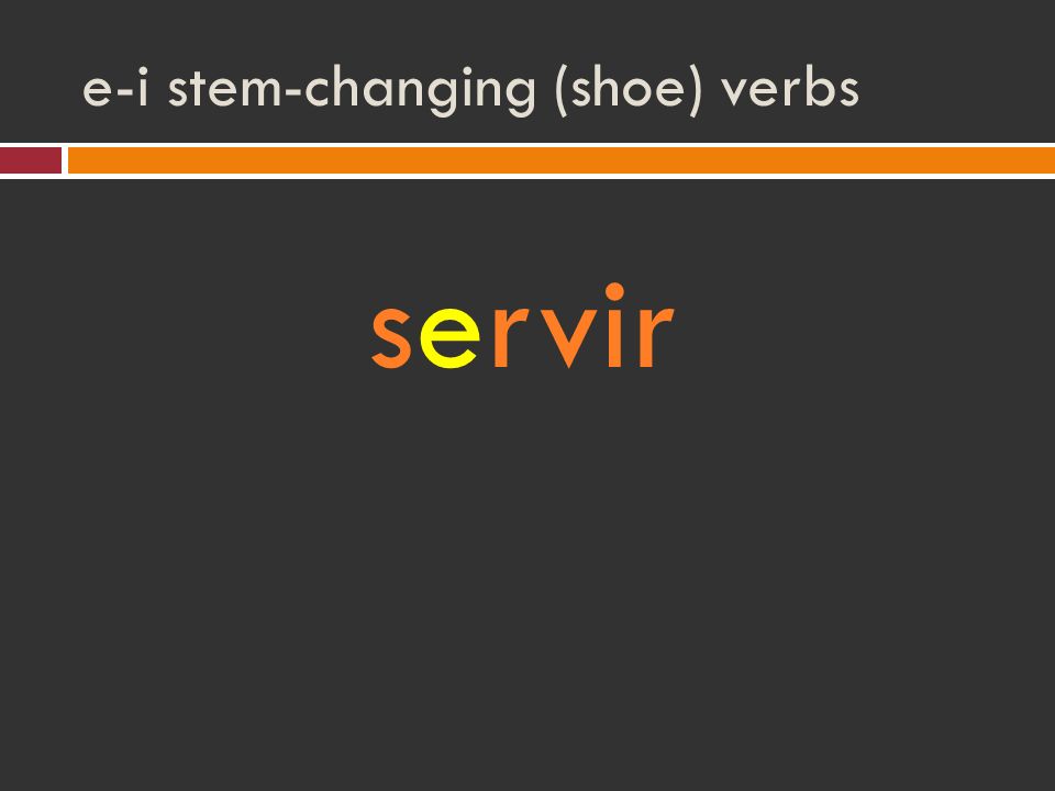 e-i stem-changing (shoe) verbs servir