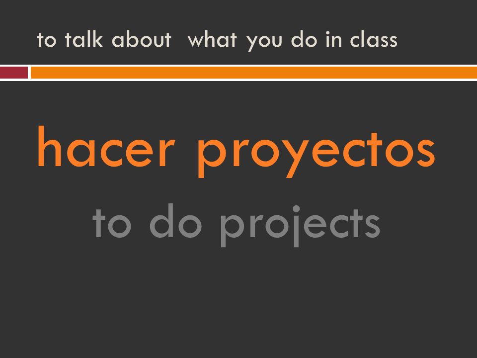 to talk about what you do in class hacer proyectos to do projects