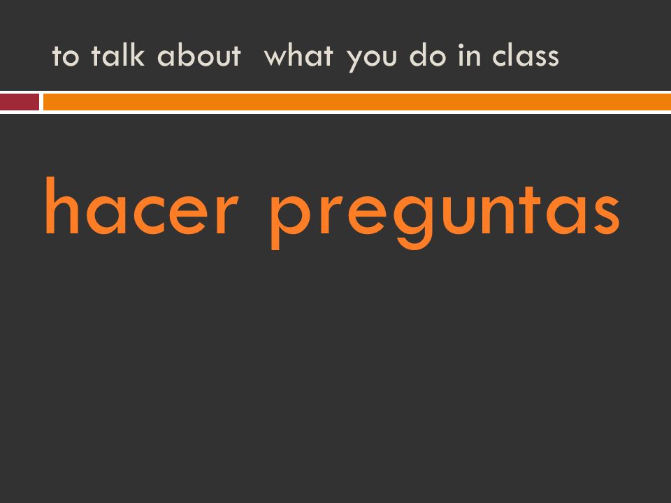 to talk about what you do in class hacer preguntas