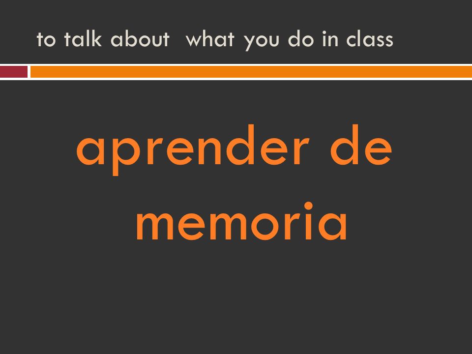 to talk about what you do in class aprender de memoria