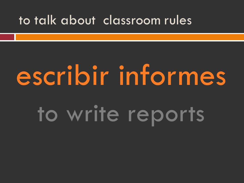 to talk about classroom rules escribir informes to write reports