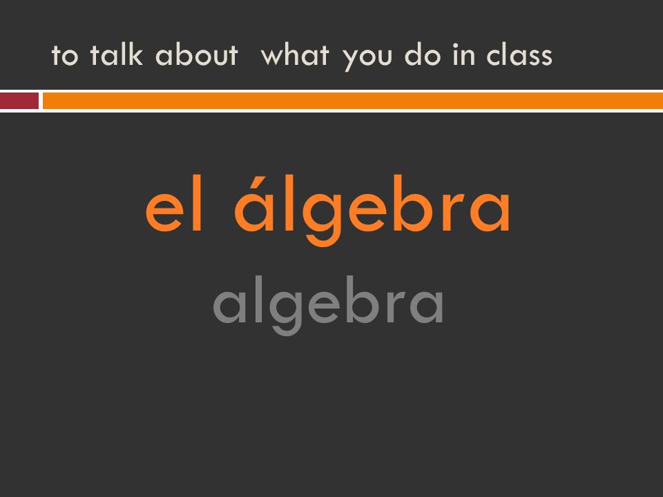to talk about what you do in class el álgebra algebra