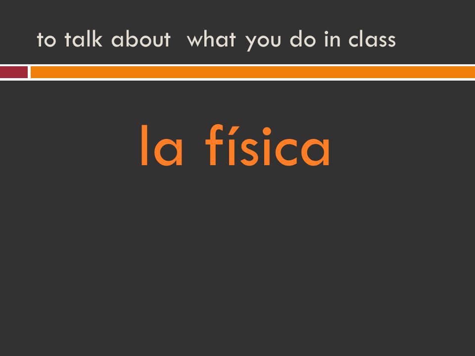 to talk about what you do in class la física