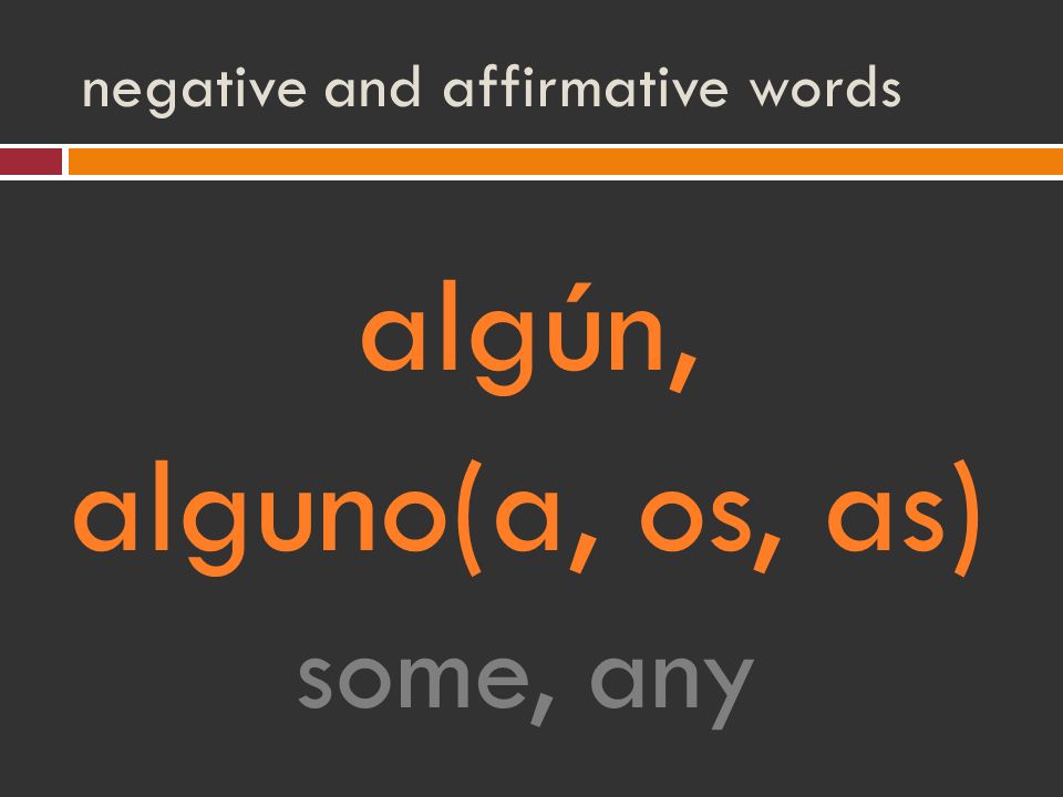 negative and affirmative words algún, alguno(a, os, as) some, any