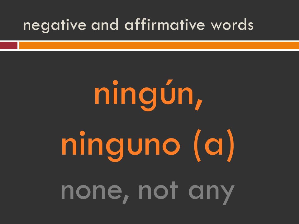negative and affirmative words ningún, ninguno (a) none, not any