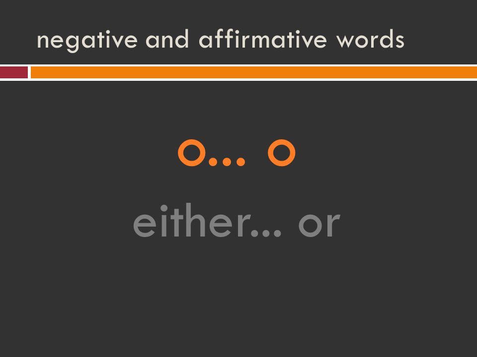 negative and affirmative words o... o either... or
