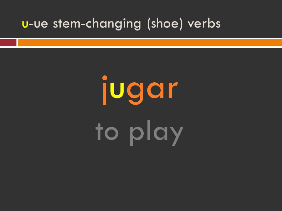 u-ue stem-changing (shoe) verbs jugar to play