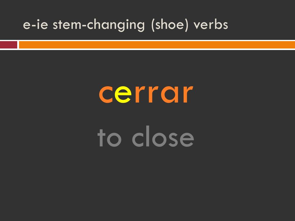 e-ie stem-changing (shoe) verbs cerrar to close