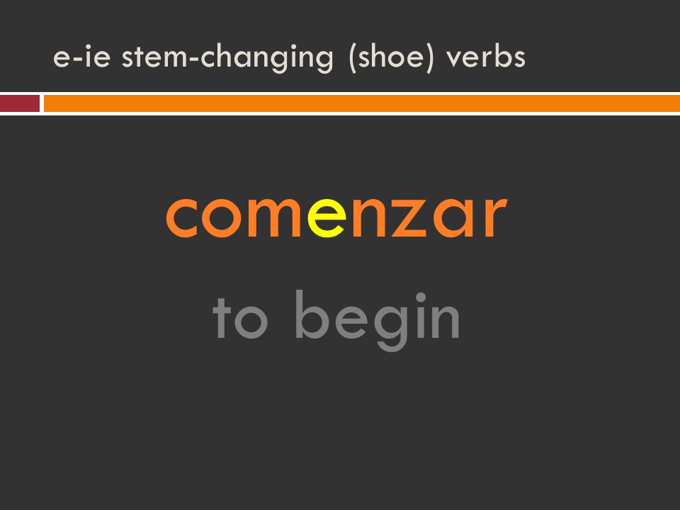 e-ie stem-changing (shoe) verbs comenzar to begin