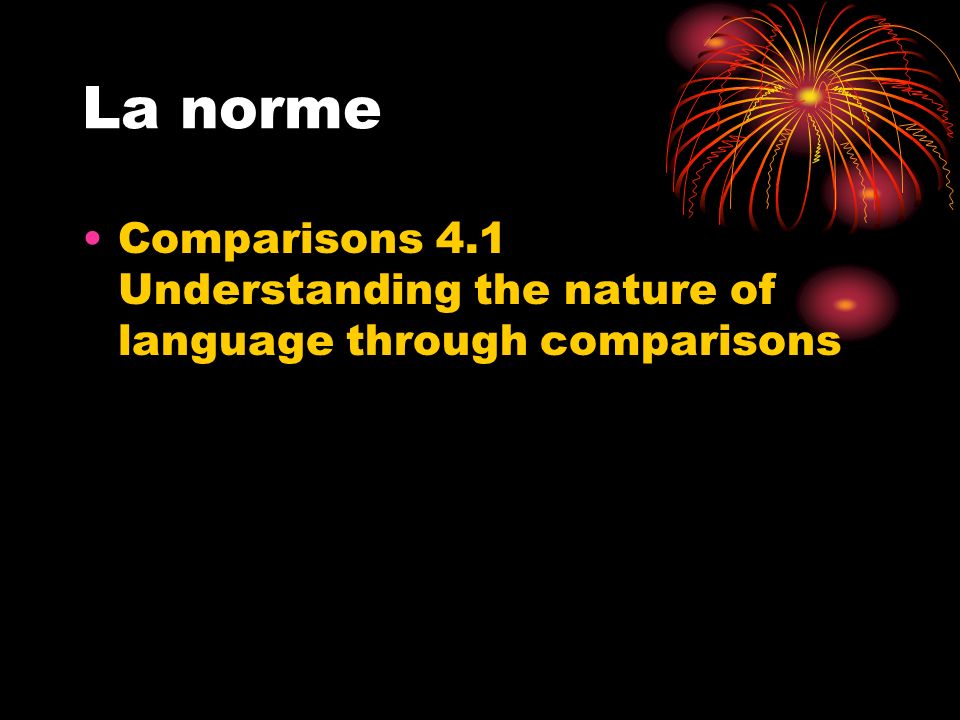 La norme Comparisons 4.1 Understanding the nature of language through comparisons