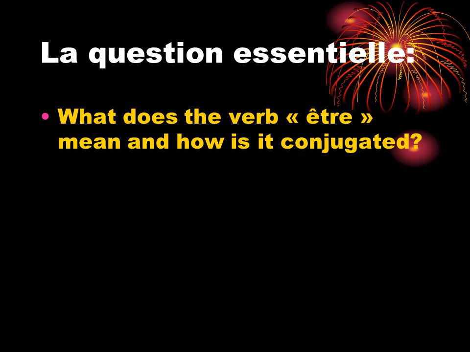 La question essentielle: What does the verb « être » mean and how is it conjugated
