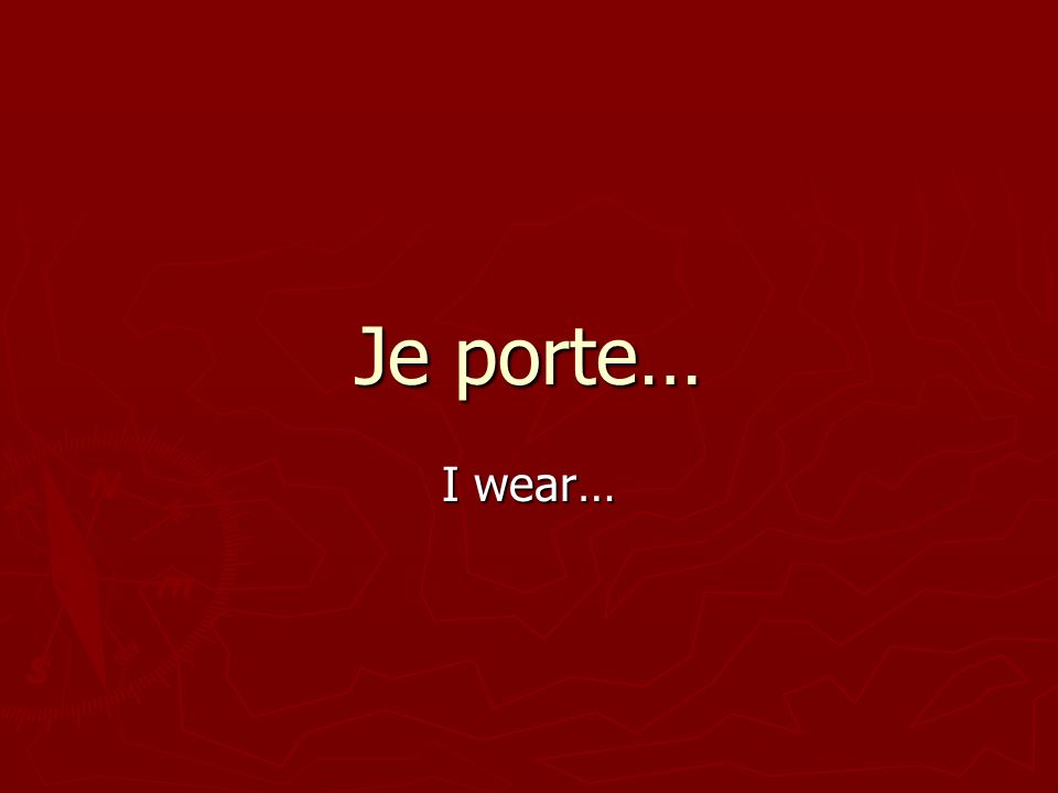 Je porte… I wear…