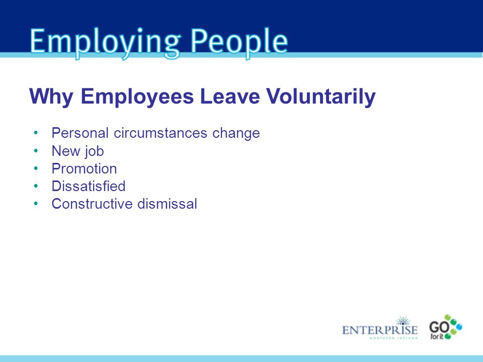 Personal circumstances change New job Promotion Dissatisfied Constructive dismissal Why Employees Leave Voluntarily