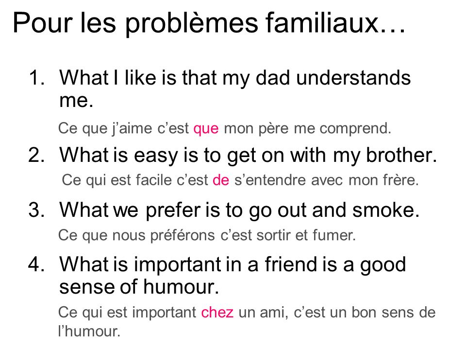 Pour les problèmes familiaux… 1.What I like is that my dad understands me.