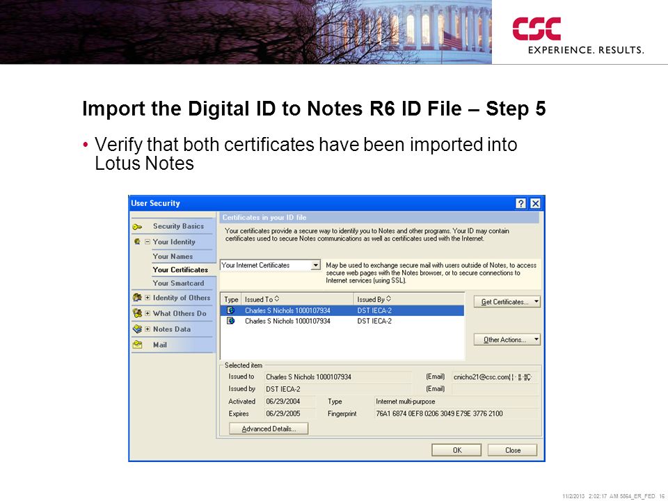 11/2/2013 2:02:38 AM 5864_ER_FED 16 Import the Digital ID to Notes R6 ID File – Step 5 Verify that both certificates have been imported into Lotus Notes
