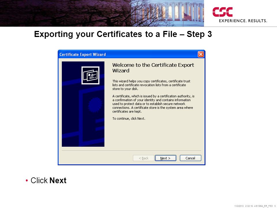 11/2/2013 2:02:38 AM 5864_ER_FED 5 Exporting your Certificates to a File – Step 3 Click Next